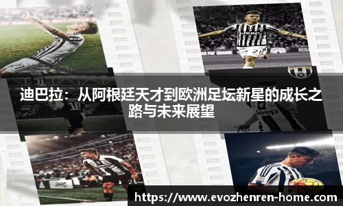 迪巴拉：从阿根廷天才到欧洲足坛新星的成长之路与未来展望